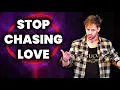 Stop Chasing Love And Relationships Instead Do This