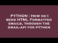 PYTHON How do I send HTML Formatted emails through the gmail-api for python