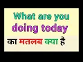 What are you doing today ka matlab kya hota hai what are you doing today meaning in hindi