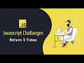Javascript Challenges - Return 3 Times