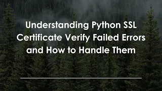 Understanding Python SSL Certificate Verify Failed Errors and How to Handle Them