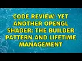Code Review Yet another OpenGL Shader the Builder pattern and lifetime management 2 Solutions