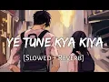 Download Lagu Ye Tune Kya Kiya  || Full Song Lofi || Slowed × Reverb | Javed Bashir | Golden hours Music ❤️