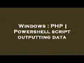 Windows PHP Powershell script outputting data