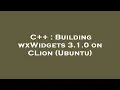 C Building wxWidgets 3 1 0 on CLion Ubuntu