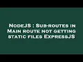 NodeJS Sub-routes in Main route not getting static files ExpressJS