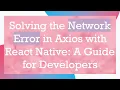 Solving the Network Error in Axios with React Native A Guide for Developers