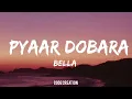 Bella - Pyaar Dobara | (Lyrics)