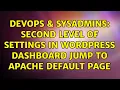 DevOps SysAdmins Second Level of Settings in WordPress Dashboard Jump to Apache Default Page