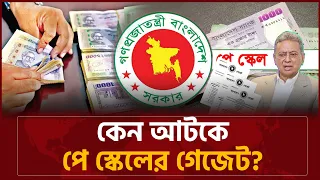 বারবার পে স্কেলের গেজেট প্রকাশের তারিখ পেছানোর কারণ কী? | Pay Scal |  Bangladesh Bulletin