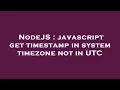 NodeJS javascript get timestamp in system timezone not in UTC