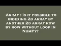 Array Is it possible to indexing 2d array by another 2d array row by row without loop in NumPy