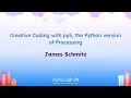 Talks - James Schmitz Creative Coding with py5 the Python version of Processing