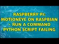 Raspberry Pi Motioneye on Raspbian - Run a Command python script failing