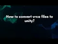 How to convert vrca files to unity