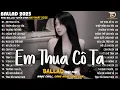 Lagu Em Thua Cô Ta - Nhạc Trẻ Ballad Hot Trend 2025 ♫ Top 20 Ca Khúc Nghe Day Dứt Về Nỗi Đau Tình Yêu