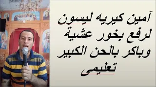 امين كيرياليسون بالحن الكبير 3 مرات لرفع بخور عشية وباكر تعليمى 