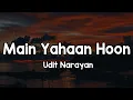 Lagu Main Yahaan Hoon (Lyrics) - Udit Narayan 🎶 | Janam dekh lo mit gayi dooriyan main yahan hun yahan ✨