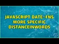 Javascript date-fns more specific distanceInWords
