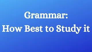 Grammar: How Best to Study it