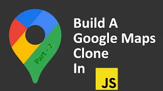 How to build a Google Maps Clone in JavaScript Part - 2