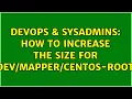DevOps SysAdmins How to increase the size for centos-root 2 Solutions
