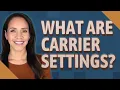 What are carrier settings
