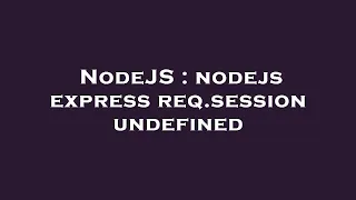 NodeJS nodejs express req session undefined