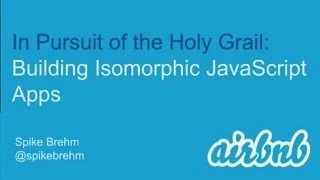 Pursuing the Holy Grail Building Isomorphic JavaScript Apps - O Reilly Webcast