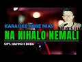 NA NIHALO NEMALI KARAOKE||LAGU NIAS LAMA HAVINO S DUHA