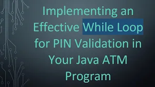 Implementing an Effective While Loop for PIN Validation in Your Java ATM Program