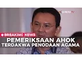 Pemeriksaan Ahok sebagai Terdakwa Penodaan Agama - Breaking News