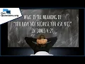 What is the meaning of you have not because you ask not in James 4 2 GotQuestions org