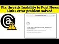 Fix threads Inability to Post News Links error problem solved