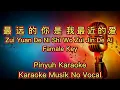 Lagu Zui Yuan De Ni Shi Wo Zui Jin De Ai - 最远的你是我最近的爱 - Karaoke - Musik No Vocal