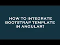 How to integrate bootstrap template in angular