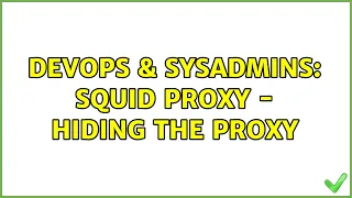 DevOps SysAdmins Squid Proxy - Hiding the proxy