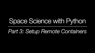 Space Science with Python - Part 3 Setup Remote Containers
