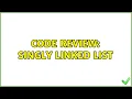 Code Review Singly linked list 2 Solutions
