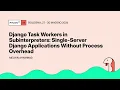 Django Task Workers in Subinterpreters Single-Server Django Applications Without Process Overhead