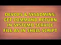 DevOps SysAdmins Get command return in systemd service file as in Shell script