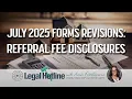 July 2025 Forms Revisions Referral Fee Disclosures Legal Hotline 2025