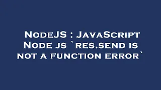 NodeJS JavaScript Node js res send is not a function error