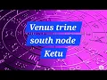 Venus trine South node Ketu synastry aspect Synastryvenus