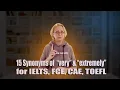 15 synonyms of very and extremely for IELTS FCE CAE TOEFL