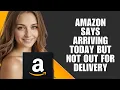 Amazon Says Arriving Today But Not Out for Delivery - What s Going On