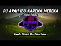 Download Lagu DJ AYAH IBU KARENA MEREKA REMIX FULLBASS ||  AYAH DISINI KU SENDIRIAN 