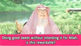 Doing good deeds without intending it for Allah, is this rewardable? || assim al hakeem