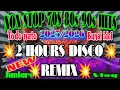 Download Lagu 2 HOURS NON STOP 70s 80s 90s HITS 🇵🇭 VIRAL DISCO REMIX | ITODO NATO BUNAL DOL💥