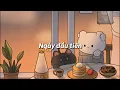 Lofi - Chill: Ngày Đầu Tiên, Thiên Thần Tình Yêu,...